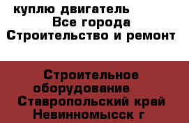куплю двигатель Deutz - Все города Строительство и ремонт » Строительное оборудование   . Ставропольский край,Невинномысск г.